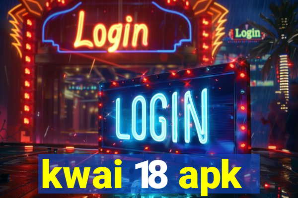 kwai 18 apk